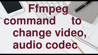 FFmpeg command to change codec of video/audio easily.