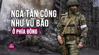 Nga tấn công như vũ bão ở phía Đông, quân đội Ukraine căng mình chống đỡ  | VTC Now