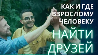 Как и где найти друзей во взрослом возрасте?