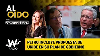 Al Oído: Petro incluye propuesta de Uribe en su plan de gobierno