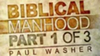 What a Man is Not - Biblical Manhood Part 1 - Paul Washer