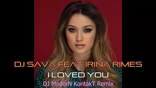 Dj Sava feat Irina Rimes - I Loved You (Dj ModerN KontakT Remix)