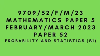 A LEVEL MATHEMATICS 9709 (S1) PAPER 5 | Statistics | February/March 2023|Variant 52 | 9709/52/F/M/23