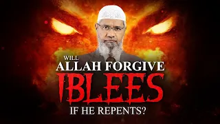 WILL ALLAH FORGIVE IBLEES IF HE REPENTS? BY DR ZAKIR NAIK