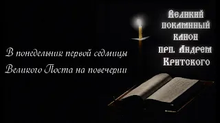 Великий покаянный канон св. Андрея Критского: Понедельник первой седмицы Великого Поста на повечерии