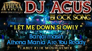 DJ AGUS - LET ME DOWN SLOWLY || Banjarmasin Athena Mania Are You Ready || BLOCK SONG