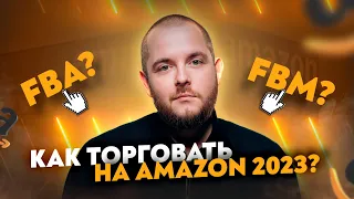 Как торговать на Amazon 2023? FBA или FBM? Что выбрать для быстрого заработка на Амазон? Инструкция