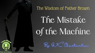 17 THE MISTAKE OF THE MACHINE (Father Brown Detective Story) by GK Chesterton