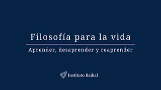 Filosofía para la vida: Aprender, desaprender y reaprender