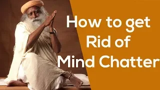 How To Get Rid of the Mind Chatter - Sadhguru (Inner Engineering)