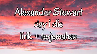 Alexander Stewart - day i die (lyrics + terjemahan)