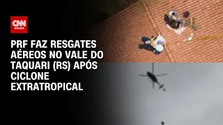 PRF faz resgates aéreos no Vale do Taquari (RS) após ciclone extratropical | LIVE CNN