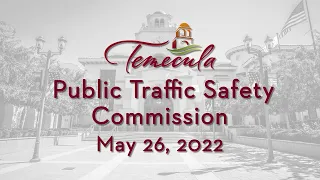 Temecula Public Traffic Safety Commission Meeting - May 26, 2022