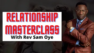 RELATIONSHIP MASTERCLASS WITH SAM OYE