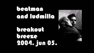 Beatman and Ludmilla - Breakout Breeze 2004. 06. 05.