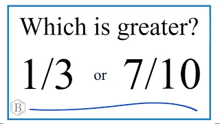 Which fraction is greater 1/3 or 7/10?