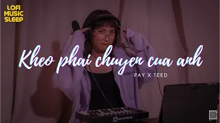 Khéo Phải Là Chuyện Của Anh / Lofi Pay Pỏng #3