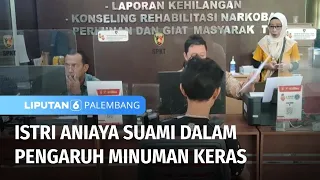 Istri Aniaya Suami Dalam Pengaruh Minuman Keras | Liputan 6 Palembang