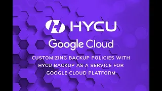 Customizing Backup Policies with HYCU Backup as a Service for Google Cloud Platform