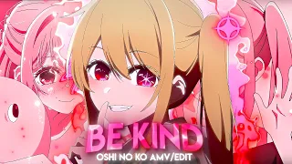 Oshi no Ko - Be kind [AMV/Edit]