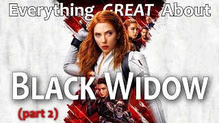 Everything GREAT About Black Widow! (Part 2)