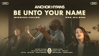 Be Unto Your Name | Anchor Hymns (ft. Dee Wilson & Mission House) [Official Music Video]