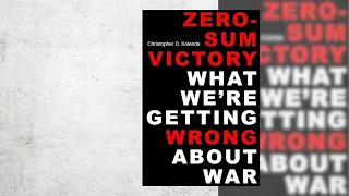 Zero-Sum Victory: What We're Getting Wrong About War with Christopher Kolenda