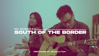 Ed Sheeran - South of the Border (ft. Camila Cabello and Cardi B) Cover by Resoulution