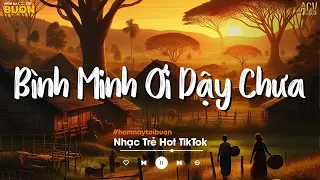 Bình Minh Ơi Dậy Chưa, Cafe Sáng Với Tôi Được Không... Ai Chung Tình Được Mãi | Nhạc Trẻ Nhẹ Nhàng