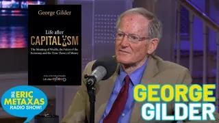 George Gilder | Life After Capitalism on the Eric Metaxas Radio Show