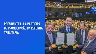 Presidente Lula participa de promulgação da Reforma Tributária