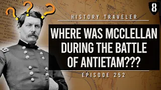 Where Was McClellan During the Battle of Antietam??? | History Traveler Episode 252