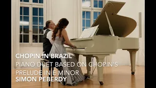 Chopin in Brazil Piano Duet by Simon Peberdy, on Chopin's Prelude in E minor