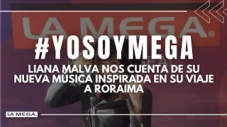Liana Malva nos cuenta de su nueva música inspirada en su viaje a Roraima #YosoyMega/(24.02.22)