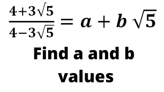 4 + 3 Root 5/ 4 - 3 Root 5 = a + b Root 5. Find a and b values.