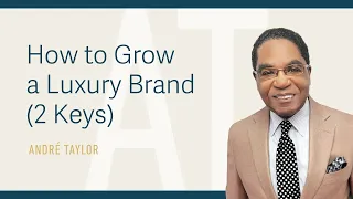 How to Grow a Luxury Brand (2 Keys): Andre Taylor