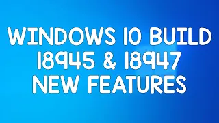New features, changes and improvements found in Windows 10 build 18945 and 18947