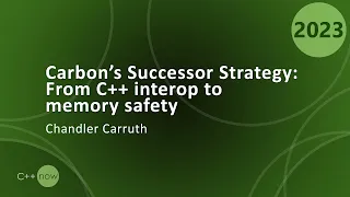 Carbon Language Successor Strategy: From C++ Interop to Memory Safety - Chandler Carruth - CppNow 23