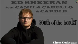 Ed Sheeran feat Camila Cabello & Cardi B - south of the border (Cheat Codes remix)