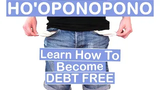 Learn How to Become Debt Free using Ho'oponopono - The Technique That Can Change Your Life