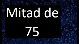 mitad de 75 , como hallar la mitad de un numero