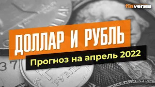 Доллар и рубль. Прогноз на апрель 2022. Прогноз курса доллара и прогноз курса рубля