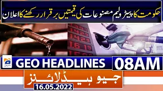 Geo News Headlines Today 08 AM | Petroleum prices unchanged | PM Shehbaz Sharif | 16th May 2022