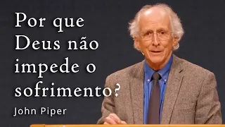 Por que Deus não impede o seu sofrimento – John Piper