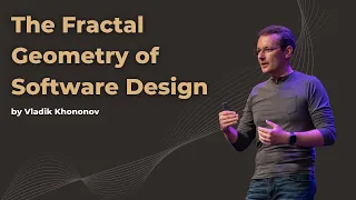 The Fractal Geometry of Software Design - Vlad Khononov - DDD Europe 2022