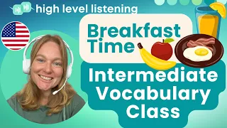 INT 6 - Intermediate & Upper Beginner Vocabulary, Pronunciation and Speaking Class - Breakfast Time