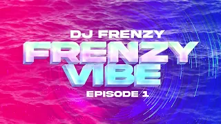 FRENZY VIBE MIX WITH DJ FRENZY - EPISODE 1