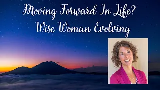 Moving Forward In Life?  [Wise Woman Evolving] [CiCi]