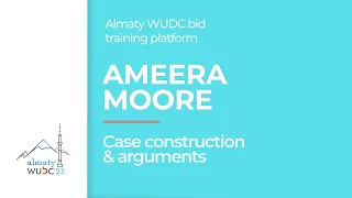 Ameera Moore - Case construction & arguments. Almaty WUDC bid training platform.