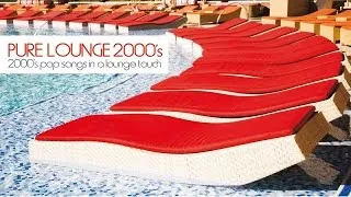 Top Lounge and ChillOut Music - Pure Lounge 2000's ( 2000's Pop Cover songs in a different key)